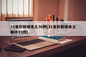 31省份新增本土36例(31省份新增本土确诊93例)