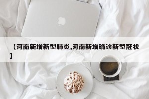 【河南新增新型肺炎,河南新增确诊新型冠状】