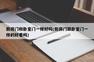 厨房门和卧室门一样好吗(厨房门跟卧室门一样的好看吗)