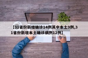 【31省份新增确诊14例其中本土9例,31省份新增本土确诊病例12例】
