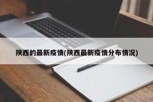 陕西的最新疫情(陕西最新疫情分布情况)