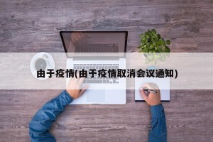 由于疫情(由于疫情取消会议通知)