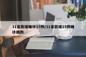 31省新增确诊15例/31省新增15例确诊病例
