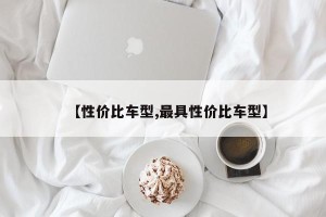 【性价比车型,最具性价比车型】