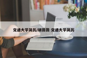 交通大学简历/胡薇薇 交通大学简历