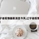 【辽宁省疫情最新消息今天,辽宁省疫情最新动态】