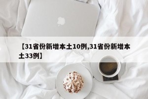 【31省份新增本土10例,31省份新增本土33例】