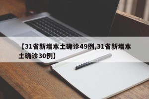 【31省新增本土确诊49例,31省新增本土确诊30例】
