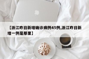 【浙江昨日新增确诊病例45例,浙江昨日新增一例是那里】