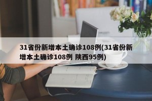 31省份新增本土确诊108例(31省份新增本土确诊108例 陕西95例)