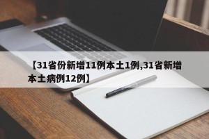 【31省份新增11例本土1例,31省新增本土病例12例】