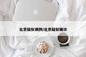 北京疑似病例/北京疑似确诊