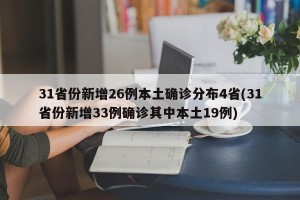 31省份新增26例本土确诊分布4省(31省份新增33例确诊其中本土19例)