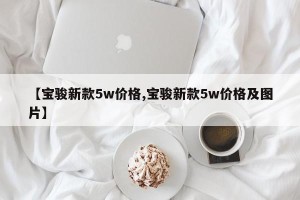 【宝骏新款5w价格,宝骏新款5w价格及图片】